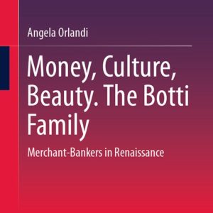 Money, Culture, Beauty. The Botti Family Merchant-Bankers in Renaissance Money, Culture, Beauty. The Botti Family Merchant-Bankers in Renaissance