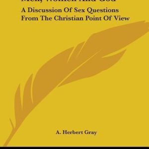 Men, Women And God A Discussion Of Sex Questions From The Christian Point Of View Men, Women And God A Discussion Of Sex Questions From The Christian Point Of View