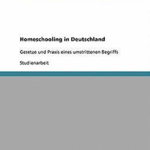 Homeschooling in Deutschland Gesetze et Praxis eines umstrietenen Begriffs Homeschooling in Deutschland Gesetze et Praxis eines umstrietenen Begriffs