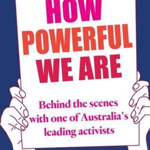 How Powerful We AreEbook Behind the scenes with one of Australia’s leading activists How Powerful We AreEbook Behind the scenes with one of Australia’s leading activists