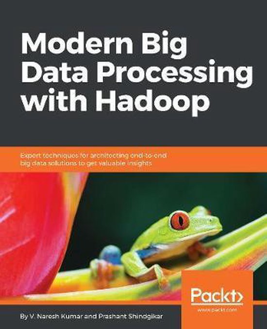 Modern Big Data Processing with Hadoop Expert techniques for architecting end-to-end big data solutions to get valuable insights
