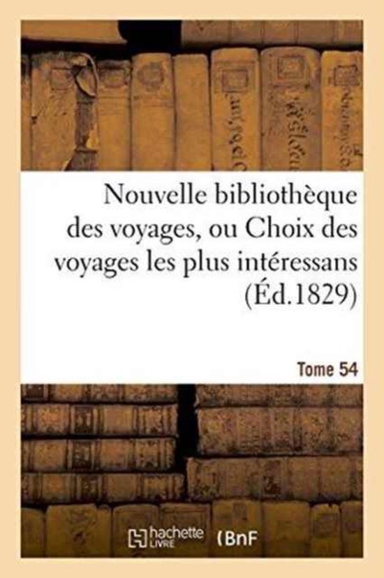 Nouvelle Bibliotheque Des Voyages, Ou Choix Des Voyages Les Plus Interessans Tome 54