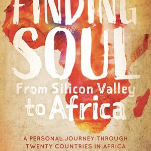 Finding Soul, From Silicon Valley to AfricaEbook A Personal Journey Through Twenty Countries in Africa Finding Soul, From Silicon Valley to AfricaEbook A Personal Journey Through Twenty Countries in Africa