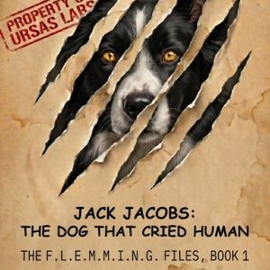 JACK JACOBS THE DOG THAT CRIED HUMAN: THE F.L.E.M.M.I.N.G. FILES, BOOK 1 JACK JACOBS THE DOG THAT CRIED HUMAN: THE F.L.E.M.M.I.N.G. FILES, BOOK 1