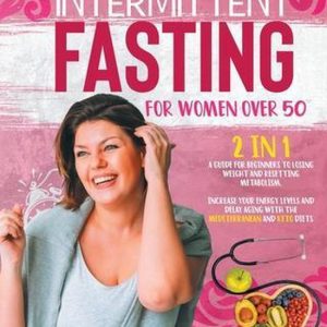 Intermittent Fasting for Women over 50 2 en 1 : Un Guide pour les débutants pour perdre du poids et réinitialiser le métabolisme. Augmentez vos niveaux d’énergie et retardez le vieillissement avec les régimes méditerranéen et céto Intermittent Fasting for Women over 50 2 en 1 : Un Guide pour les débutants pour perdre du poids et réinitialiser le métabolisme. Augmentez vos niveaux d’énergie et retardez le vieillissement avec les régimes méditerranéen et céto