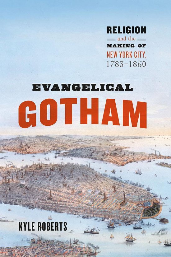 Historical Studies of Urban America - Evangelical GothamEbook Religion and the Making of New York City, 1783-1860