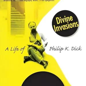 Divine invasions: a life of philip k. Dick Divine invasions: a life of philip k. Dick