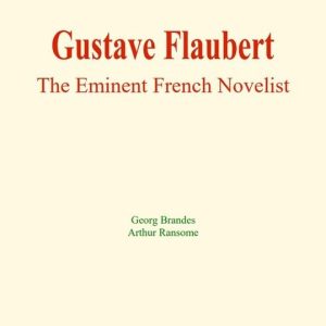 Gustave Flaubert : The Eminent French NovelistEbook Gustave Flaubert : The Eminent French NovelistEbook