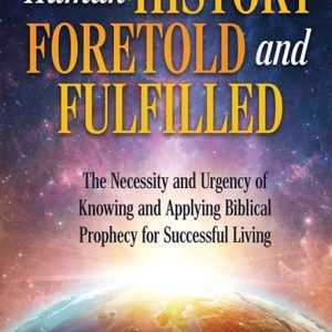 Human History Foretold and Fulfilled: The Necessity and Urgency of Knowing and Applying Biblical Prophecy for Successful Living The Necessity and Urgency of Knowing and Applying Biblical Prophecy for Successful Living Human History Foretold and Fulfilled: The Necessity and Urgency of Knowing and Applying Biblical Prophecy for Successful Living The Necessity and Urgency of Knowing and Applying Biblical Prophecy for Successful Living