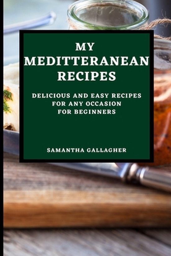 My Mediterranean Recipes Delicious and Easy Recipes for Any Occasion for Beginners