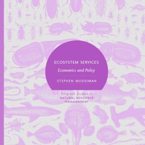 Palgrave Studies in Natural Resource Management- Ecosystem Services Economics and Policy Palgrave Studies in Natural Resource Management- Ecosystem Services Economics and Policy