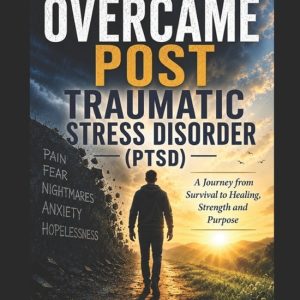 How I Overcame Post Traumatic Stress Disorder. (PTSD). How I Overcame Post Traumatic Stress Disorder. (PTSD).