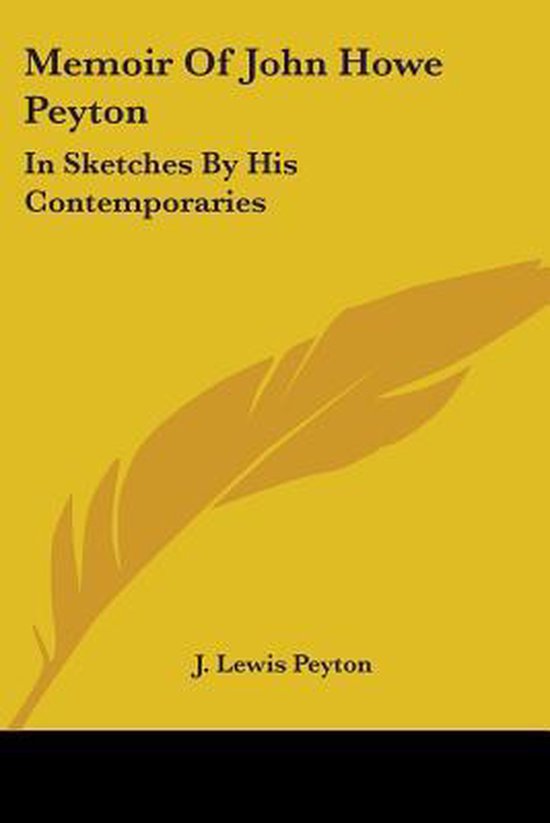 Memoir Of John Howe Peyton In Sketches By His Contemporaries