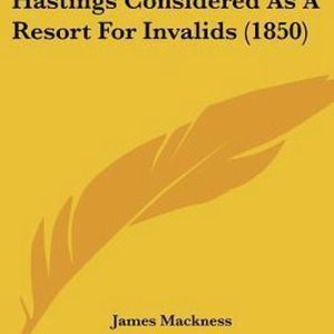 Hastings Considered as a Resort for Invalids (1850) Hastings Considered as a Resort for Invalids (1850)