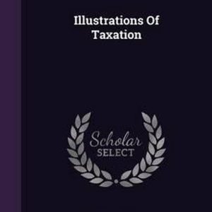 Illustrations of Taxation Illustrations of Taxation