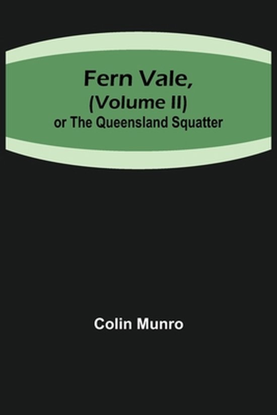 Fern Vale, ( Volume II)or the Queensland Squatter