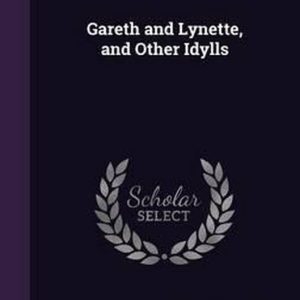 Gareth and Lynette, and Other Idylls