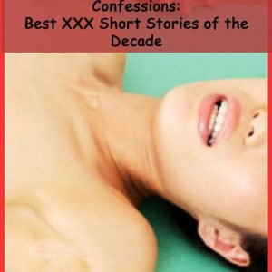 Naughty Women’s True Erotic Sexual Confessions: Best XXX Short Stories of the DecadeEbook Naughty Women’s True Erotic Sexual Confessions: Best XXX Short Stories of the DecadeEbook