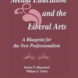 Media Education and the Liberal Arts A Blueprint for the New Professionalism Media Education and the Liberal Arts A Blueprint for the New Professionalism