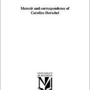 Memoir and correspondence of Caroline Herschel Memoir and correspondence of Caroline Herschel