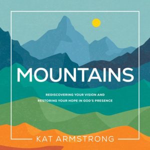 Mountains Rediscovering Your Vision and Restoring Your Hope in God’s Presence Mountains Rediscovering Your Vision and Restoring Your Hope in God’s Presence
