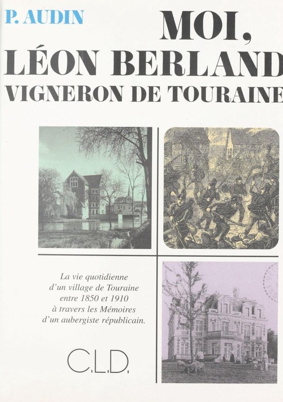 Moi, Léon Berland vigneron de Touraine : la vie quotidienne d'un village de Touraine entre 1850 et 1910 à travers les mémoires d'un aubergiste républicainEbook