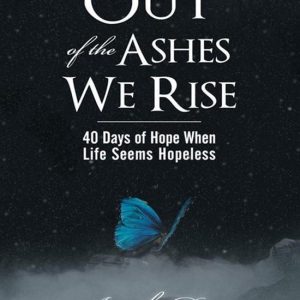 Out of the Ashes We RiseEbook 40 Days of Hope When Life Seems Hopeless