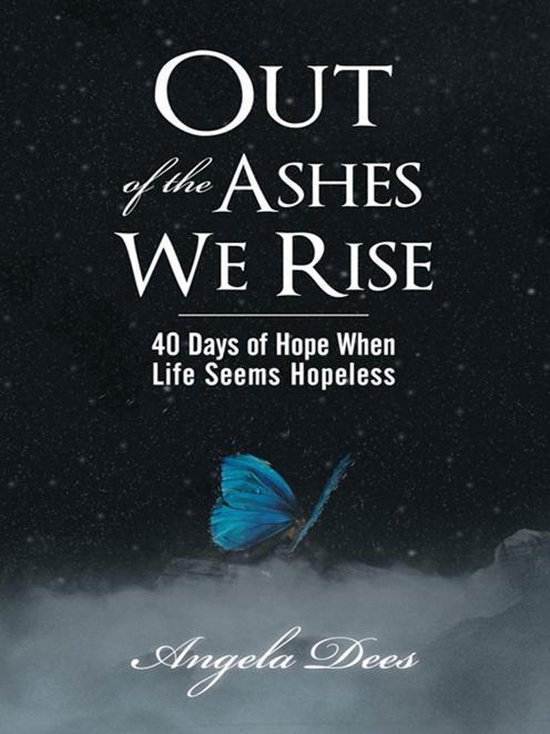 Out of the Ashes We RiseEbook 40 Days of Hope When Life Seems Hopeless