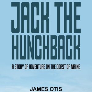 Jack the Hunchback A Story of Adventure on the Coast of MaineEbook Jack the Hunchback A Story of Adventure on the Coast of MaineEbook