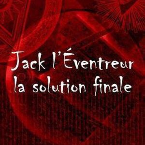 Jack l’Éventreur la solution finale Jack l’Éventreur la solution finale