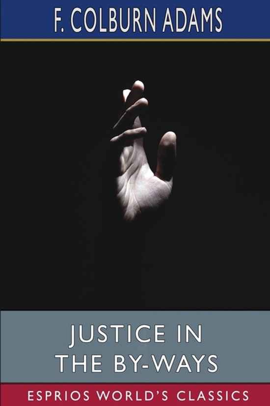 Justice in the By-Ways (Esprios Classics) A Tale of Life