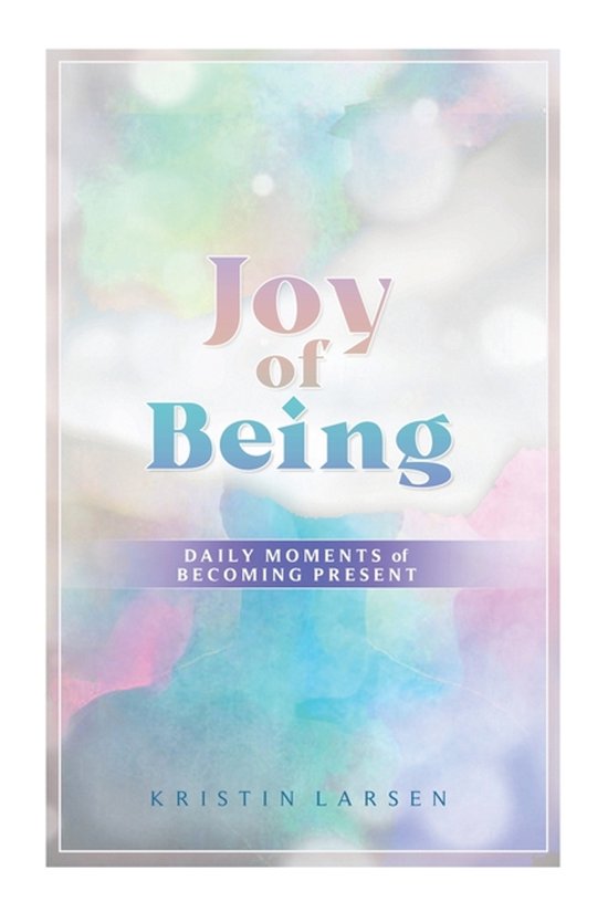 Joy Of Being: Daily Moments of Becoming Present Daily Moments of Becoming Present