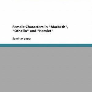Female Characters in « Macbeth », « Othello » and « Hamlet » Female Characters in « Macbeth », « Othello » and « Hamlet »