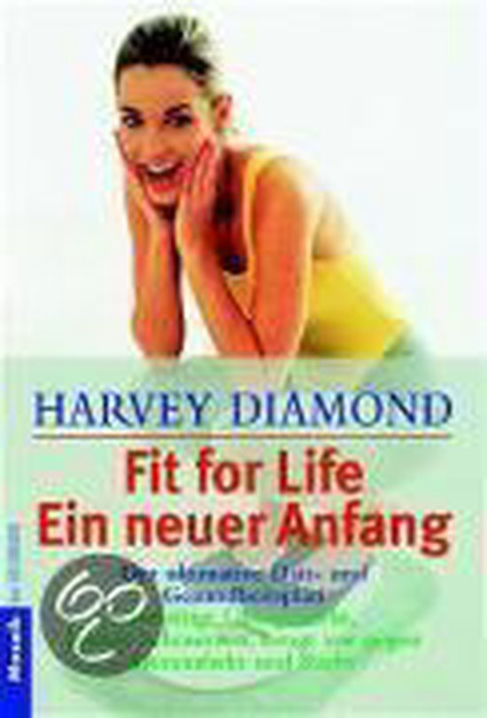 Fit for life - ein neuer Anfang | Harvey Diamond Der ultimative Diät- und Gesundheitsplan. Beseitigt Übergewicht, lindert Schmerzen, beugt vor gegen Herzinfarkt und Krebs