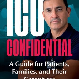 ICU Confidential: A Guide for Patients, Families, and Their Caregivers A Guide for Patients, Families, and Their Caregivers ICU Confidential: A Guide for Patients, Families, and Their Caregivers A Guide for Patients, Families, and Their Caregivers