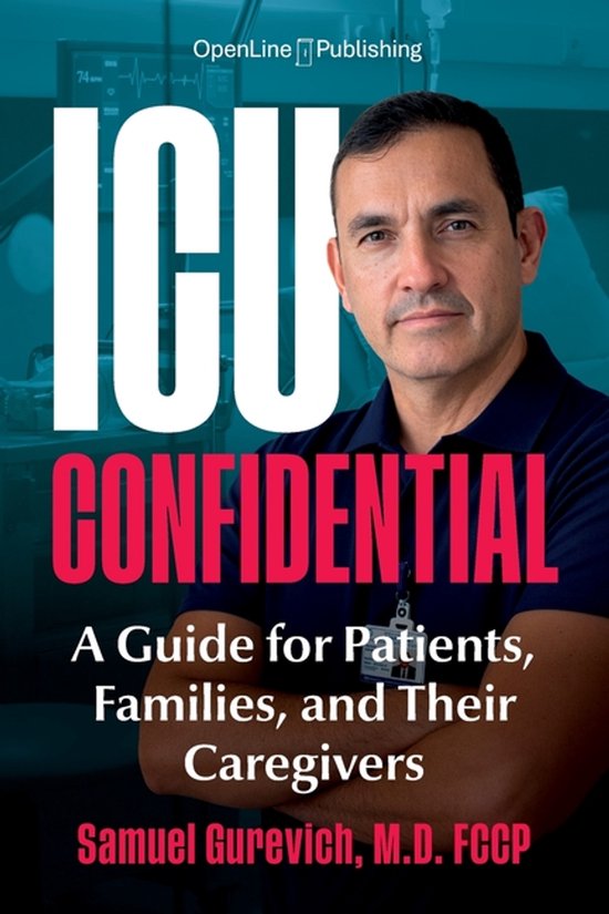 ICU Confidential: A Guide for Patients, Families, and Their Caregivers A Guide for Patients, Families, and Their Caregivers