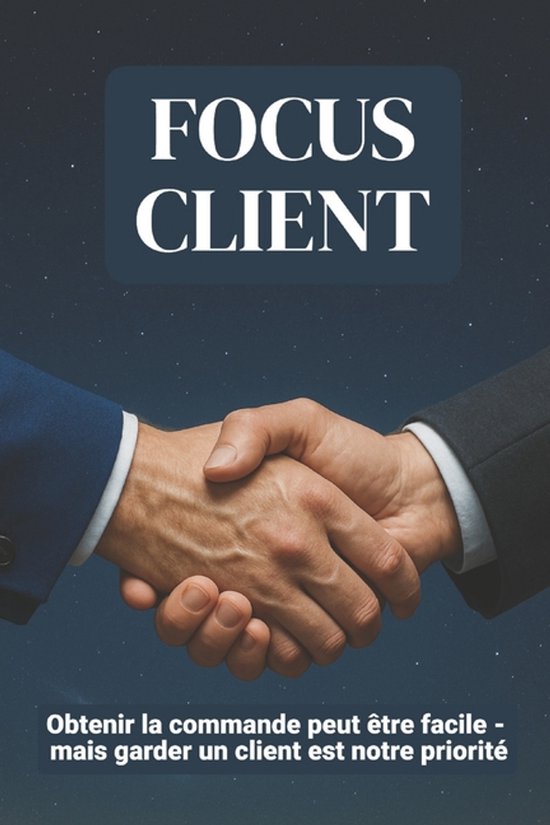 Focus Client Obtenir la commande peut être facile - mais garder un client est notre priorité format 6x9 15,24 x 22,81 cm, 147 pages
