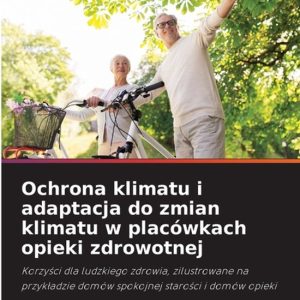 Ochrona klimatu i adaptacja do zmian klimatu w placówkach opieki zdrowotnej Korzy¿ci dla ludzkiego zdrowia, zilustrowane na przyk¿adzie domów spokojnej staro¿ci i domów opieki Ochrona klimatu i adaptacja do zmian klimatu w placówkach opieki zdrowotnej Korzy¿ci dla ludzkiego zdrowia, zilustrowane na przyk¿adzie domów spokojnej staro¿ci i domów opieki