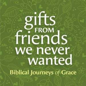 Gifts from Friends We Never Wanted Voyages bibliques de grâce Gifts from Friends We Never Wanted Voyages bibliques de grâce