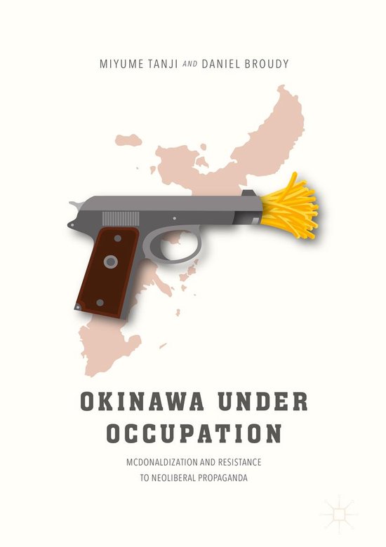 Okinawa Under OccupationEbook McDonaldization and Resistance to Neoliberal Propaganda
