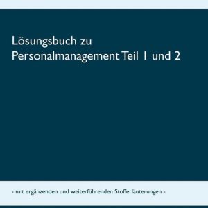 Lösungsbuch zu Personalmanagement Teil 1 und 2Ebook mit ergänzenden und weiterführenden Stofferläuterungen Lösungsbuch zu Personalmanagement Teil 1 und 2Ebook mit ergänzenden und weiterführenden Stofferläuterungen