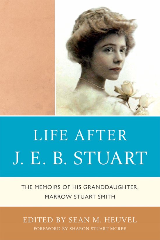 Life After J. E. B. Stuart The Memoirs of His Granddaughter, Marrow Stuart Smith