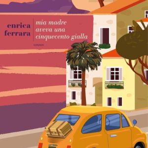 Mia madre aveva una Cinquecento giallaEbook Mia madre aveva una Cinquecento giallaEbook