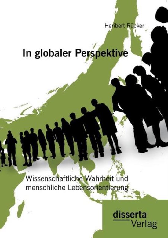 In globaler Perspektive Wissenschaftliche Wahrheit und menschliche Lebensorientierung