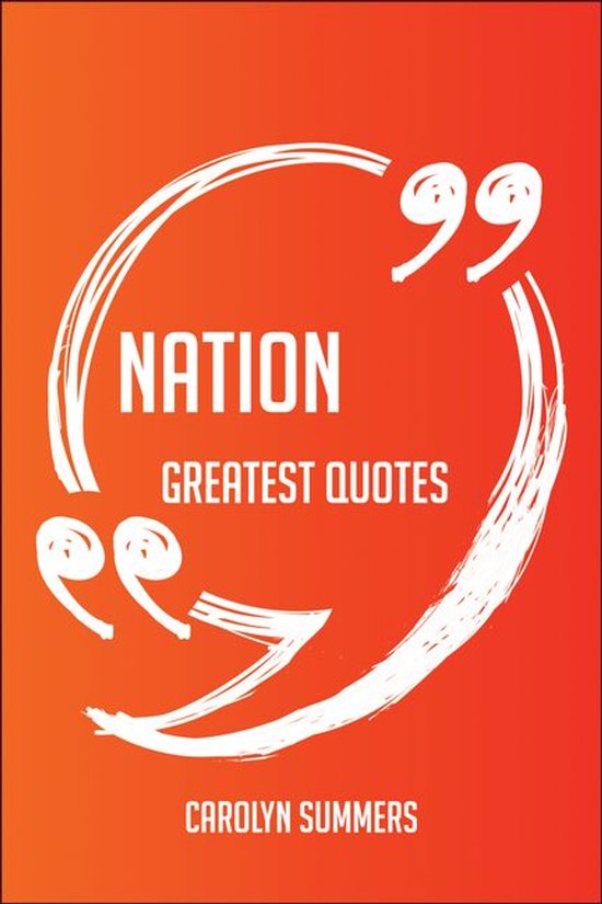 Nation Greatest Quotes - Quick, Short, Medium Or Long Quotes. Find The Perfect Nation Quotations For All Occasions - Spicing Up Letters, Speeches, And Everyday Conversations.Ebook