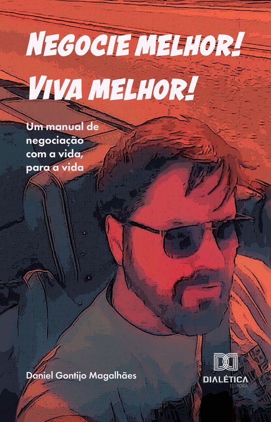 Negocie melhor! Viva melhor!Ebook Um manual de negociação com a vida, para a vida