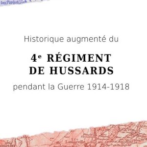 Historiques augmentés des régiments pendant la Guerre 1914-1918 – Historique augmenté du 4ᵉ Régiment de Hussards pendant la Guerre 1914-1918Ebook Historiques augmentés des régiments pendant la Guerre 1914-1918 – Historique augmenté du 4ᵉ Régiment de Hussards pendant la Guerre 1914-1918Ebook