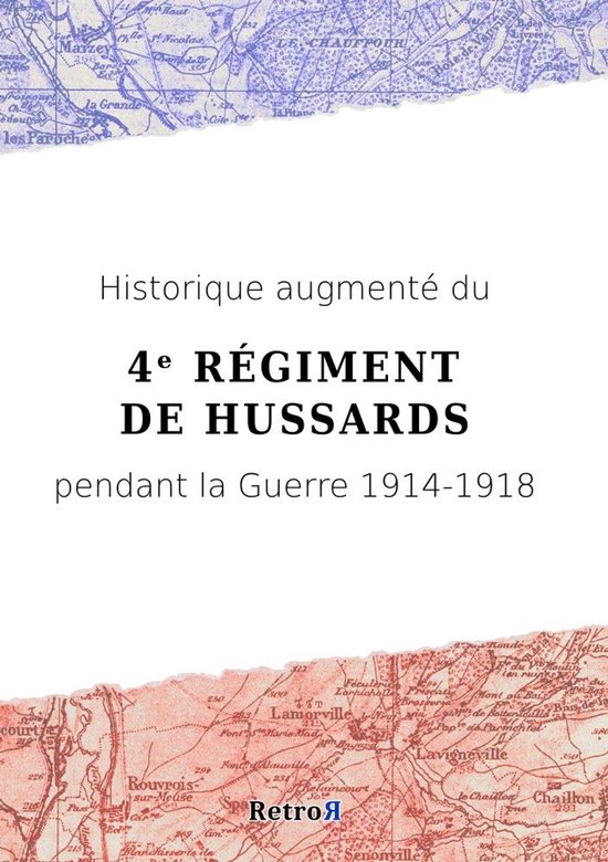 Historiques augmentés des régiments pendant la Guerre 1914-1918 - Historique augmenté du 4ᵉ Régiment de Hussards pendant la Guerre 1914-1918Ebook