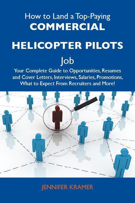 How to Land a Top-Paying Commercial helicopter pilots Job: Your Complete Guide to Opportunities, Resumes and Cover Letters, Interviews, Salaries, Promotions, What to Expect From Recruiters and MoreEbook Your Complete Guide to Opportunities, Resumes and Cover Letters, Interviews, Salaries, Promotions, What to Expect from Recruiters and More