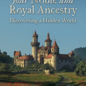 How to Research Your Noble and Royal Ancestry, Discovering a Hidden World How to Research Your Noble and Royal Ancestry, Discovering a Hidden World